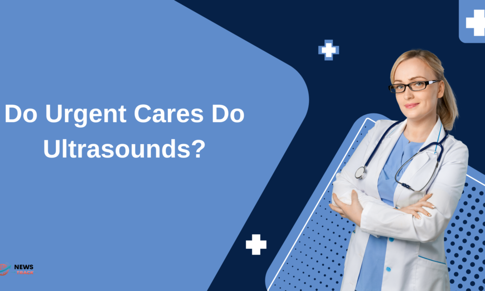 do urgent cares do ultrasounds​