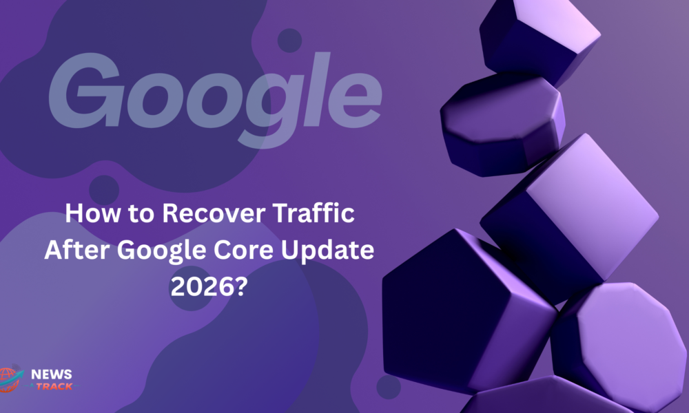 How to Recover Traffic After Google Core Update 2026