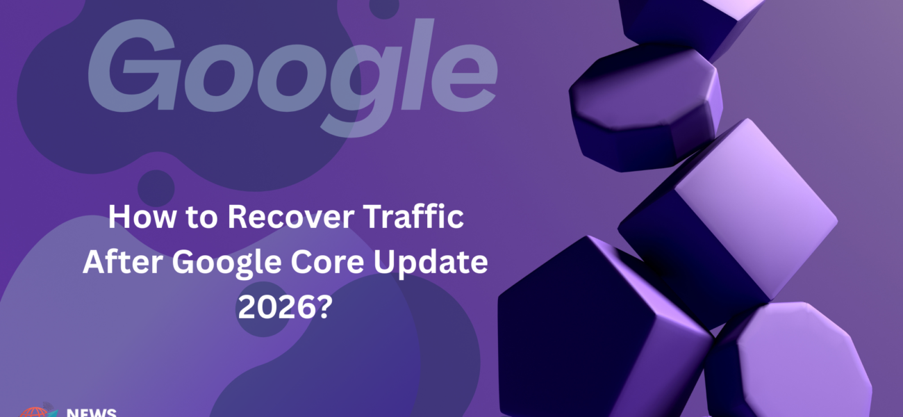 How to Recover Traffic After Google Core Update 2026
