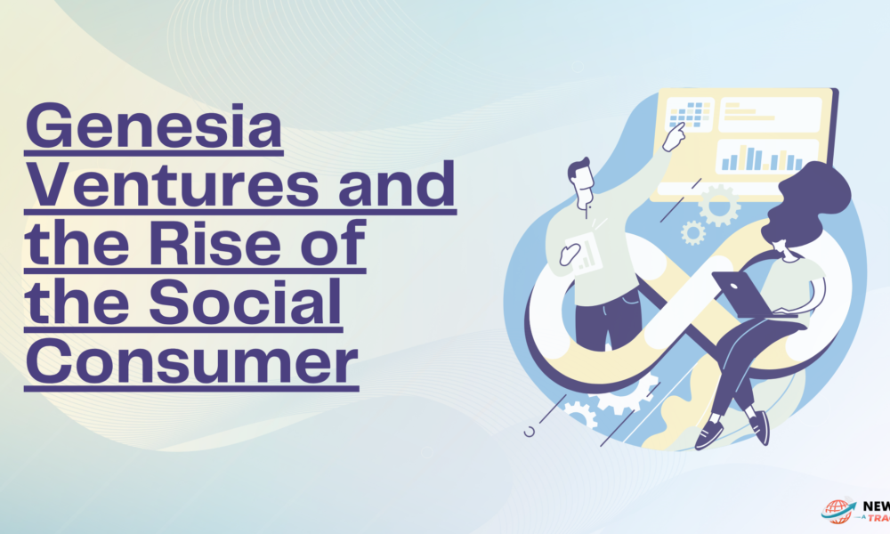 Genesia Ventures and the Rise of the Social Consumer