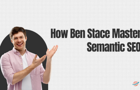 How Ben Stace Masters Semantic SEO