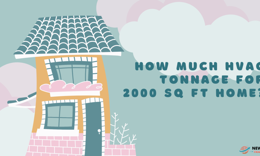 How much HVAC Tonnage for 2000 sq ft Home? ​