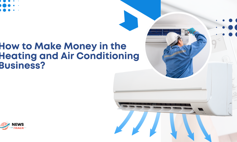 How to Make Money in the Heating and Air Conditioning Business
