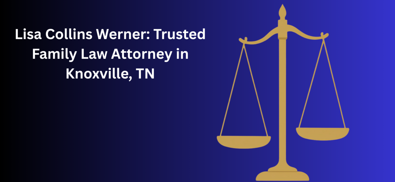 Lisa Collins Werner: Trusted Family Law Attorney in Knoxville, TN